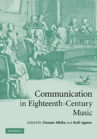 Könyv Communication in Eighteenth-Century Music Danuta MirkaKofi Agawu