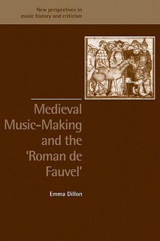 Könyv Medieval Music-Making and the Roman de Fauvel Emma Dillon