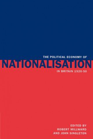 Buch Political Economy of Nationalisation in Britain, 1920-1950 Robert MillwardJohn Singleton