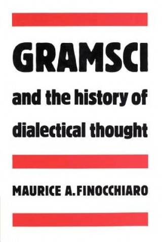Kniha Gramsci and the History of Dialectical Thought Maurice A. Finocchiaro