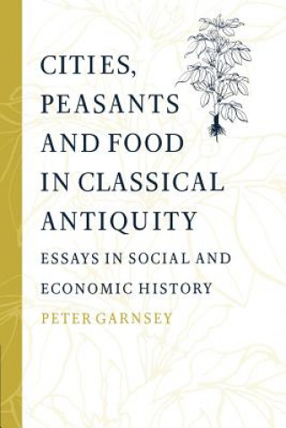 Könyv Cities, Peasants and Food in Classical Antiquity Peter GarnseyWalter Scheidel
