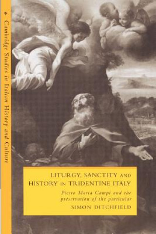 Kniha Liturgy, Sanctity and History in Tridentine Italy Simon Ditchfield