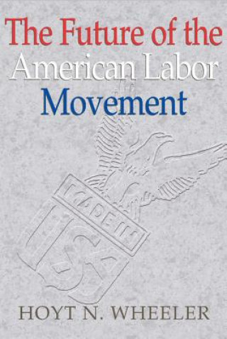 Kniha Future of the American Labor Movement Hoyt N. Wheeler