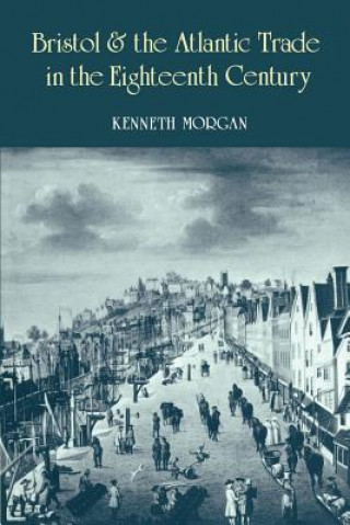 Kniha Bristol and the Atlantic Trade in the Eighteenth Century Kenneth Morgan