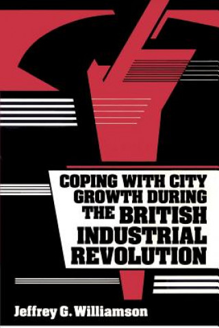 Kniha Coping with City Growth during the British Industrial Revolution Jeffrey G. Williamson