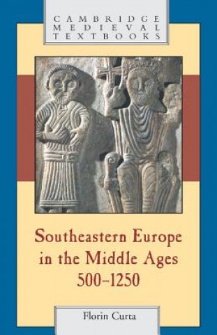 Carte Southeastern Europe in the Middle Ages, 500-1250 Florin Curta
