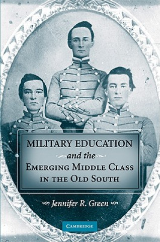 Kniha Military Education and the Emerging Middle Class in the Old South Jennifer R. Green