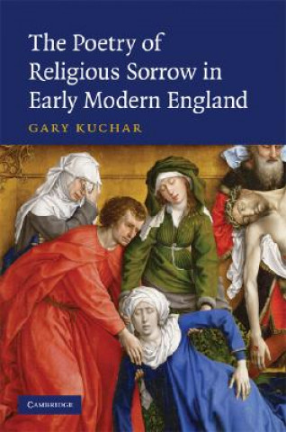 Kniha Poetry of Religious Sorrow in Early Modern England Gary Kuchar