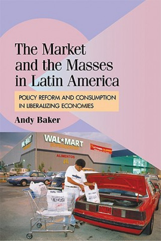 Książka Market and the Masses in Latin America Andy Baker