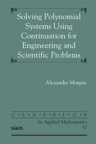 Kniha Solving Polynomial Systems Using Continuation for Engineering and Scientific Problems Alexander Morgan