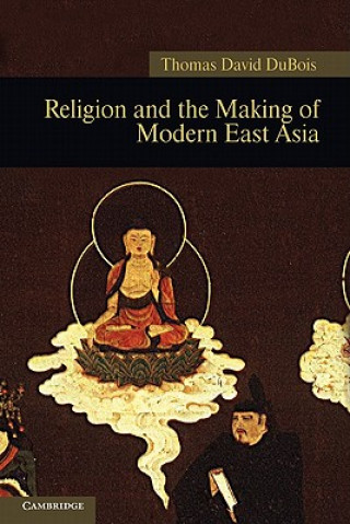 Kniha Religion and the Making of Modern East Asia Thomas David DuBois