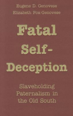 Carte Fatal Self-Deception Eugene D. GenoveseElizabeth Fox-Genovese