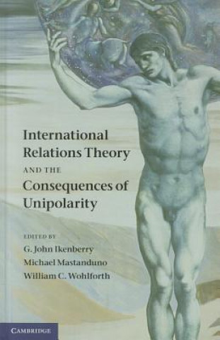 Könyv International Relations Theory and the Consequences of Unipolarity G. John IkenberryMichael MastandunoWilliam C. Wohlforth