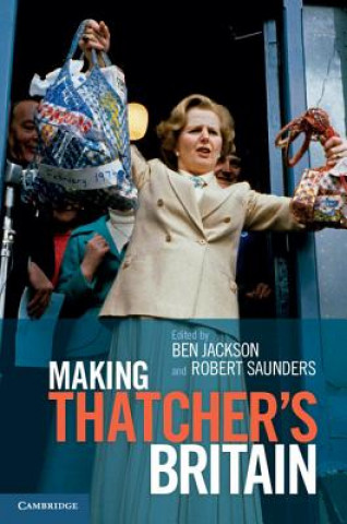Könyv Making Thatchers Britain Ben JacksonRobert Saunders
