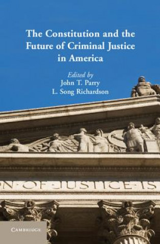 Könyv Constitution and the Future of Criminal Justice in America John T. ParryL. Song Richardson