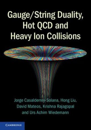 Książka Gauge/String Duality, Hot QCD and Heavy Ion Collisions Jorge Casalderrey-SolanaHong LiuDavid MateosKrishna Rajagopal