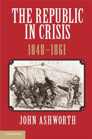 Kniha Republic in Crisis, 1848-1861 John Ashworth