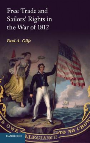 Kniha Free Trade and Sailors' Rights in the War of 1812 Paul A. Gilje