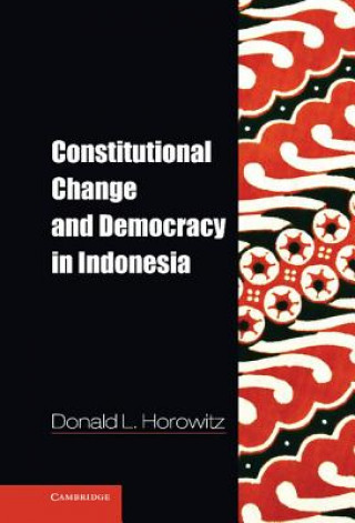 Kniha Constitutional Change and Democracy in Indonesia Donald L. Horowitz