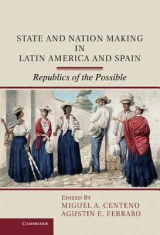 Książka State and Nation Making in Latin America and Spain: Volume 1 Miguel A. CentenoAgustin E. Ferraro