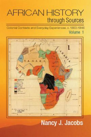 Kniha African History through Sources: Volume 1, Colonial Contexts and Everyday Experiences, c.1850-1946 Nancy J. Jacobs