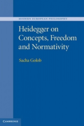 Kniha Heidegger on Concepts, Freedom and Normativity Sacha Golob