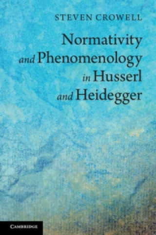 Könyv Normativity and Phenomenology in Husserl and Heidegger Steven Crowell