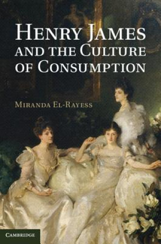 Kniha Henry James and the Culture of Consumption Miranda El-Rayess
