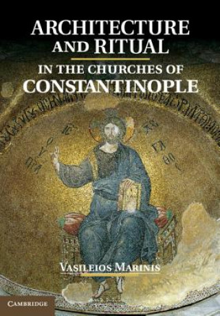 Kniha Architecture and Ritual in the Churches of Constantinople Vasileios Marinis