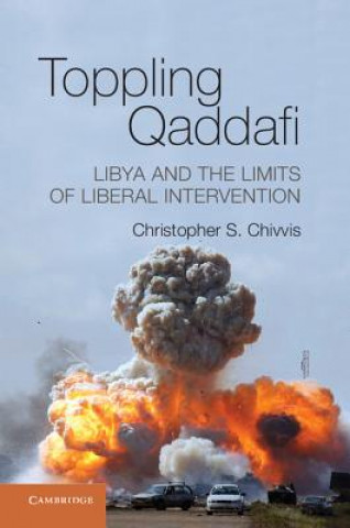 Kniha Toppling Qaddafi Christopher S. Chivvis