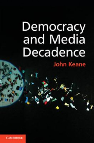 Kniha Democracy and Media Decadence John Keane