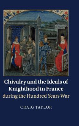 Carte Chivalry and the Ideals of Knighthood in France during the Hundred Years War Craig Taylor