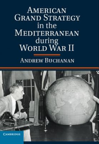 Book American Grand Strategy in the Mediterranean during World War II Andrew Buchanan