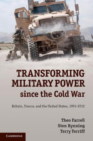 Könyv Transforming Military Power since the Cold War Theo FarrellSten RynningTerry Terriff