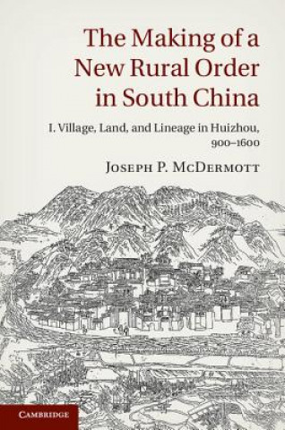 Book Making of a New Rural Order in South China: Volume 1, Village, Land, and Lineage in Huizhou, 900-1600 Joseph P. McDermott