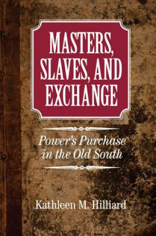 Kniha Masters, Slaves, and Exchange Kathleen M. Hilliard