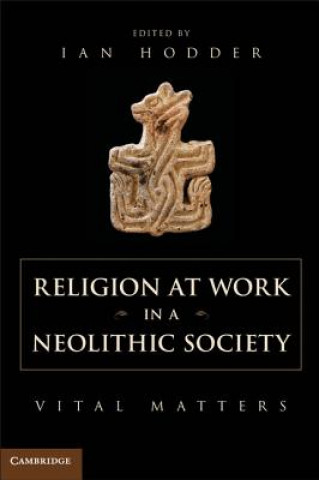 Kniha Religion at Work in a Neolithic Society Ian Hodder