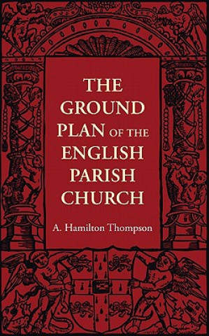 Knjiga Ground Plan of the English Parish Church A. Hamilton Thompson