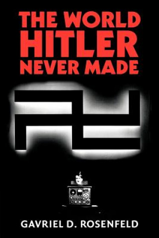 Carte World Hitler Never Made Gavriel D. Rosenfeld