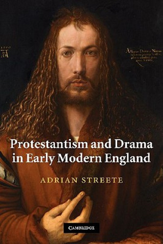 Knjiga Protestantism and Drama in Early Modern England Adrian Streete