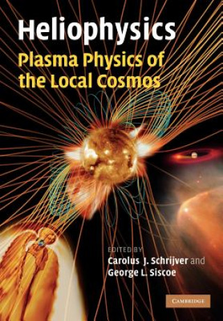 Knjiga Heliophysics: Plasma Physics of the Local Cosmos Carolus J. SchrijverGeorge L. Siscoe