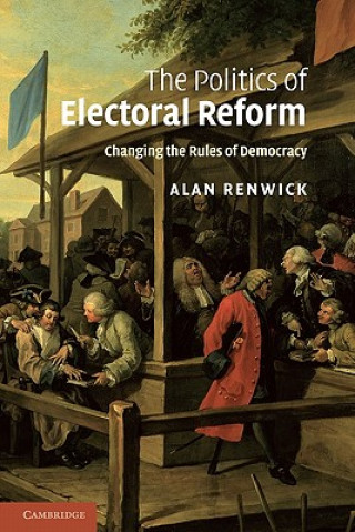 Könyv Politics of Electoral Reform Alan Renwick