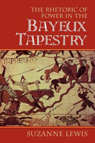 Könyv Rhetoric of Power in the Bayeux Tapestry Suzanne Lewis