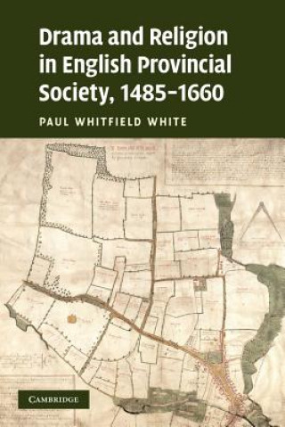 Książka Drama and Religion in English Provincial Society, 1485-1660 Paul Whitfield White