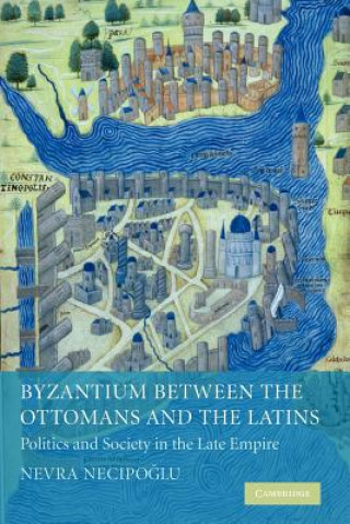 Kniha Byzantium between the Ottomans and the Latins Nevra Necipo