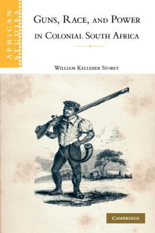 Książka Guns, Race, and Power in Colonial South Africa William Kelleher Storey