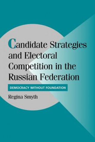 Kniha Candidate Strategies and Electoral Competition in the Russian Federation Regina Smyth