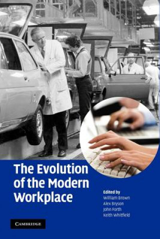 Könyv Evolution of the Modern Workplace William BrownAlex BrysonJohn ForthKeith Whitfield