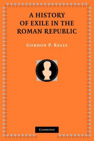 Kniha History of Exile in the Roman Republic Gordon P. Kelly