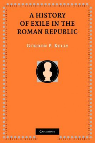 Knjiga History of Exile in the Roman Republic Gordon P. Kelly